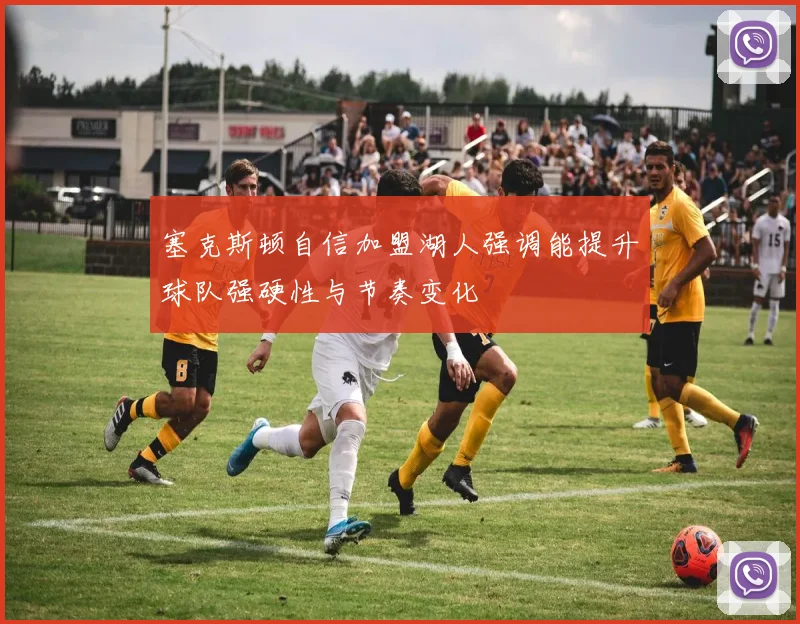 塞克斯顿自信加盟湖人强调能提升球队强硬性与节奏变化
