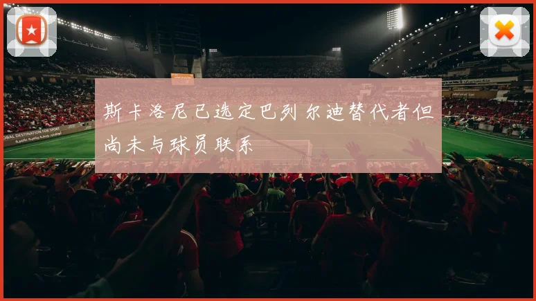 斯卡洛尼已选定巴列尔迪替代者但尚未与球员联系
