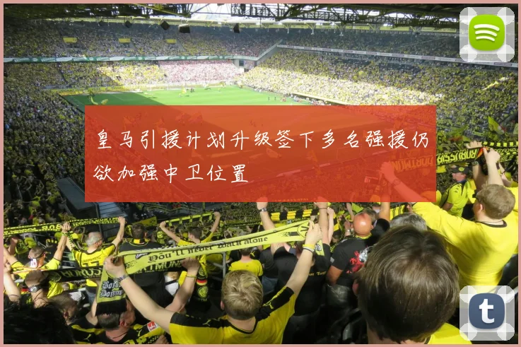 皇马引援计划升级签下多名强援仍欲加强中卫位置