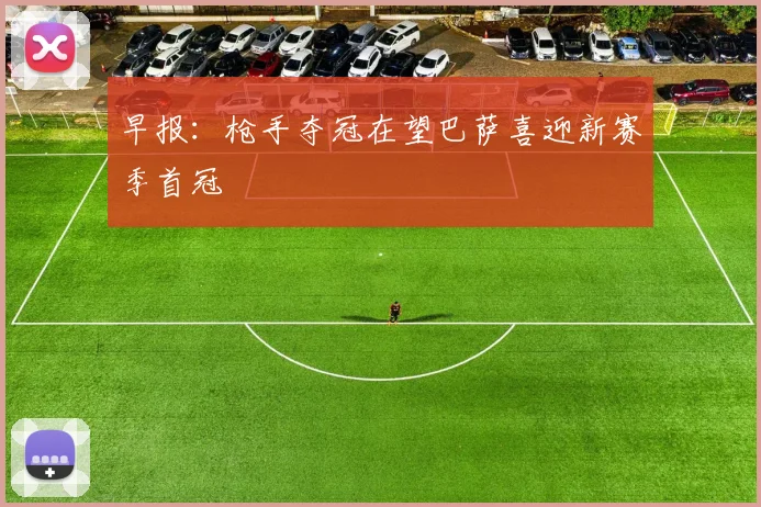 早报：枪手夺冠在望巴萨喜迎新赛季首冠