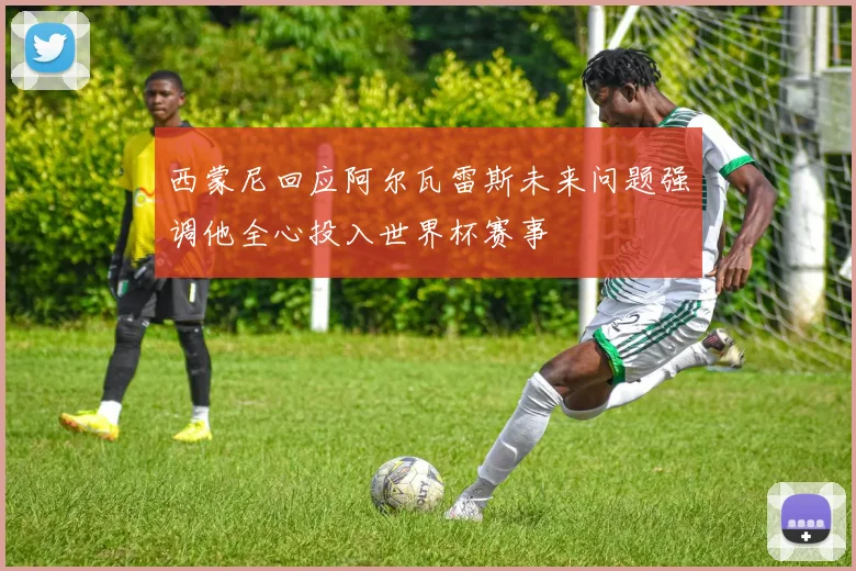 西蒙尼回应阿尔瓦雷斯未来问题强调他全心投入世界杯赛事